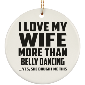 I Love My Wife More Than Belly Dancing - Circle Ornament