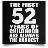First 52 Years of Childhood Are The Hardest - Poster Square