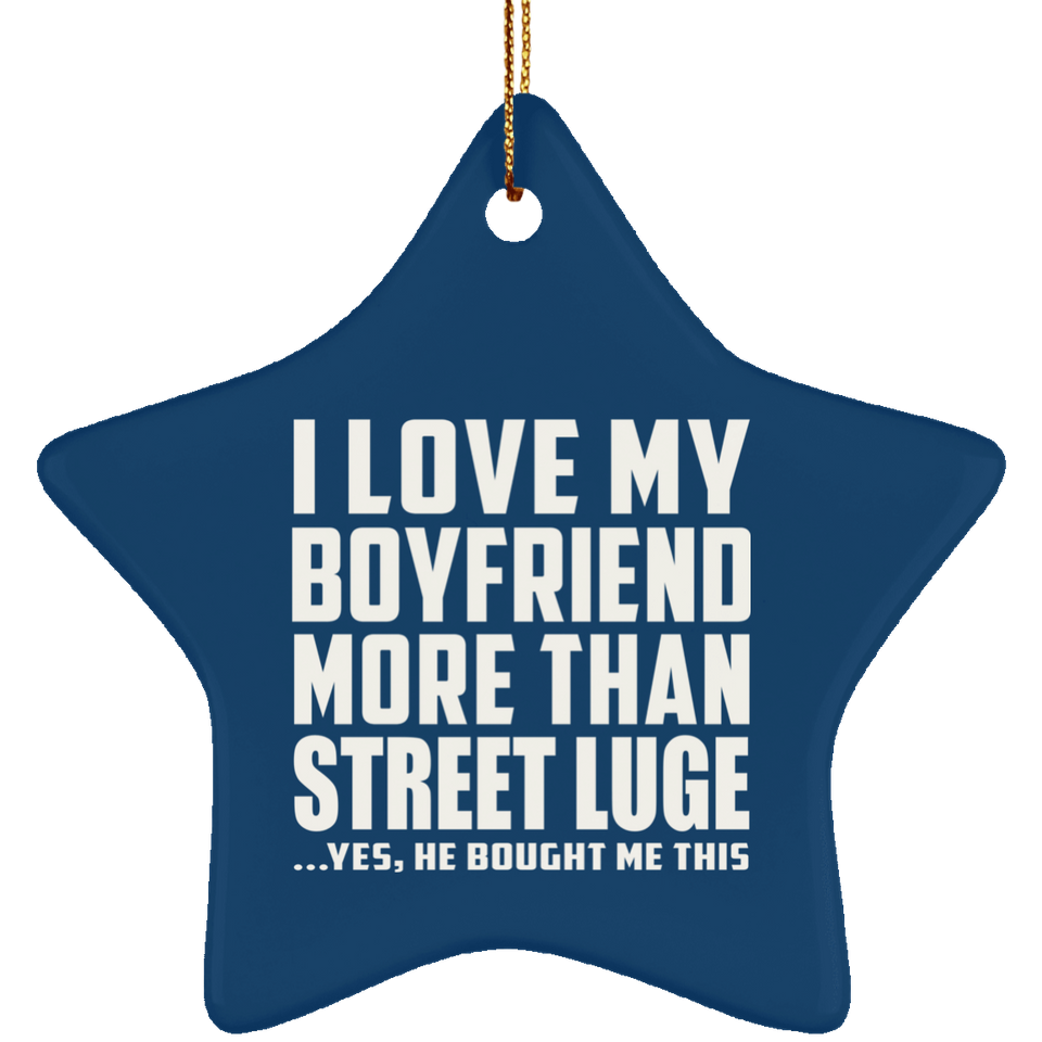 I Love My Boyfriend More Than Street Luge - Star Ornament