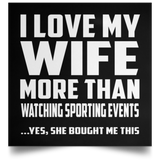 I Love My Wife More Than Watching sporting events - Poster Square