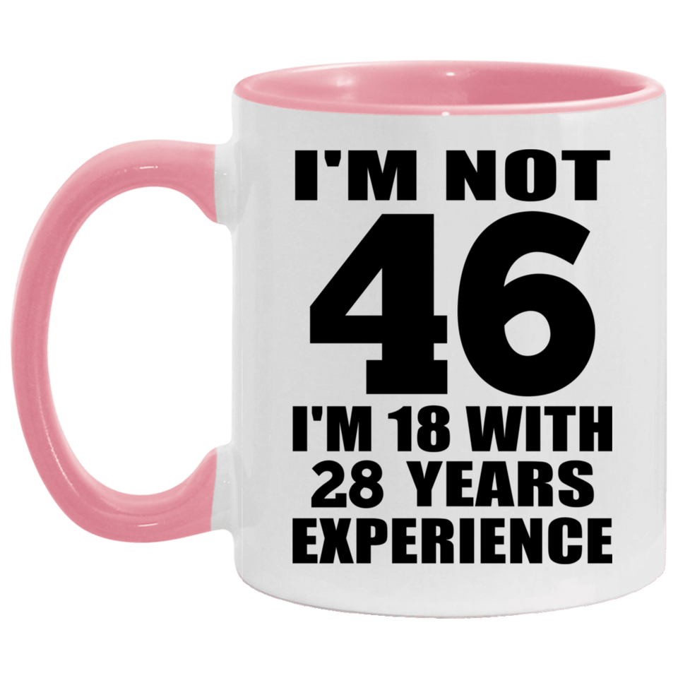 46th Birthday I'm Not 46 I'm 18 With 28 Years Experience - 11oz Accent Mug Pink