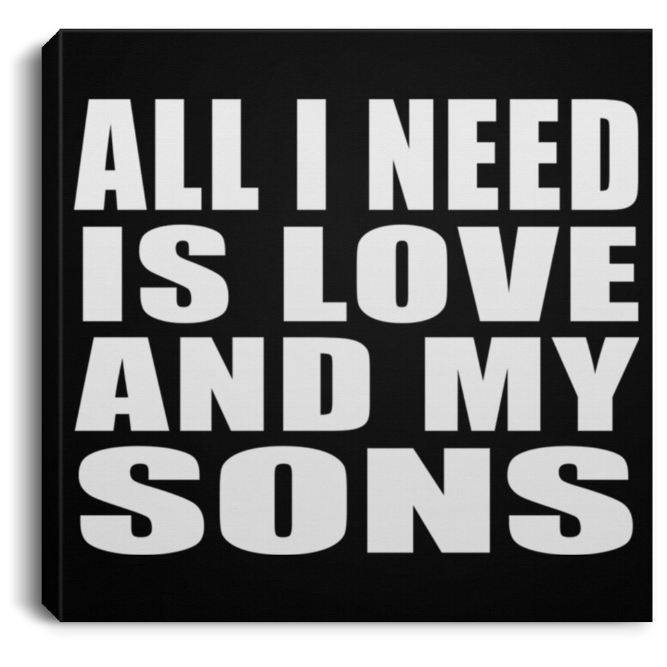 All I Need Is Love And My Sons - Canvas Square