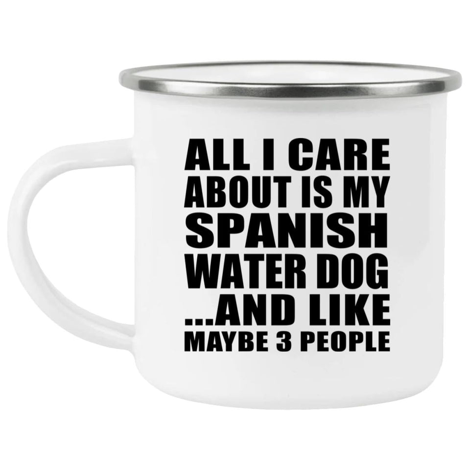 All I Care About Is My Spanish Water Dog - 12oz Camping Mug