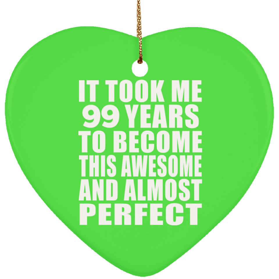 99th Birthday Took 99 Years To Become Awesome & Perfect - Heart Ornament