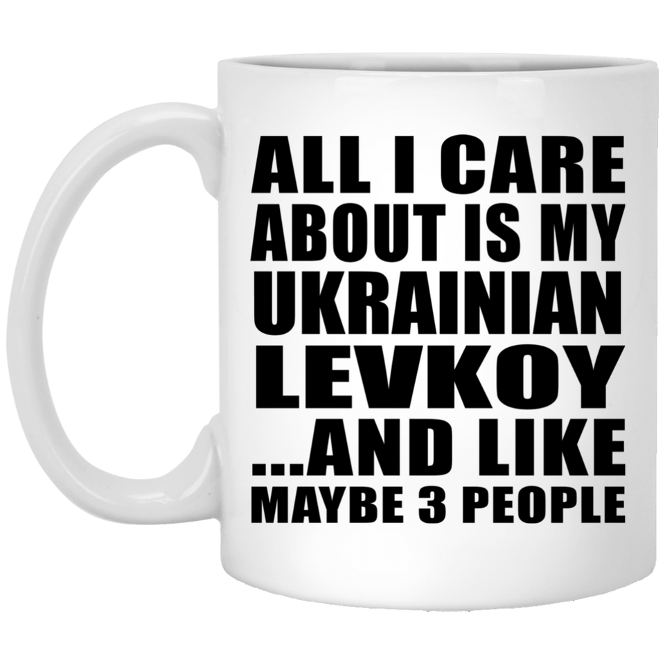 All I Care About Is My Ukrainian Levkoy - 11 Oz Coffee Mug