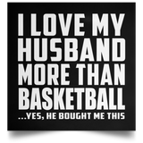 I Love My Husband More Than Basketball - Poster Square