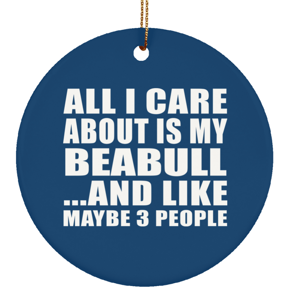 All I Care About Is My Beabull - Circle Ornament