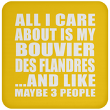 All I Care About Is My Bouvier Des Flandres - Drink Coaster