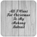 All I Want For Christmas Is My Mekong Bobtail - Drink Coaster F