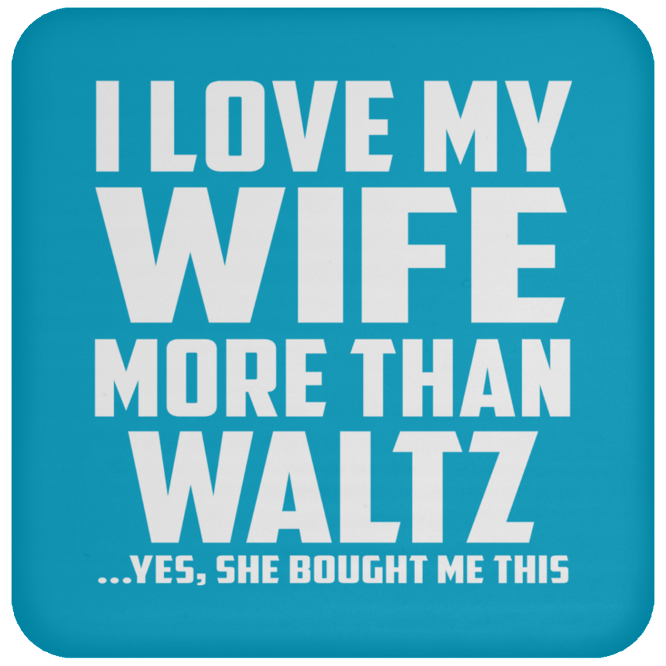 I Love My Wife More Than Waltz - Drink Coaster