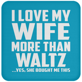 I Love My Wife More Than Waltz - Drink Coaster
