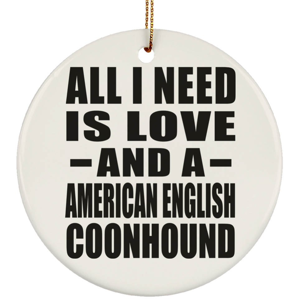All I Need Is Love And A American English Coonhound - Circle Ornament