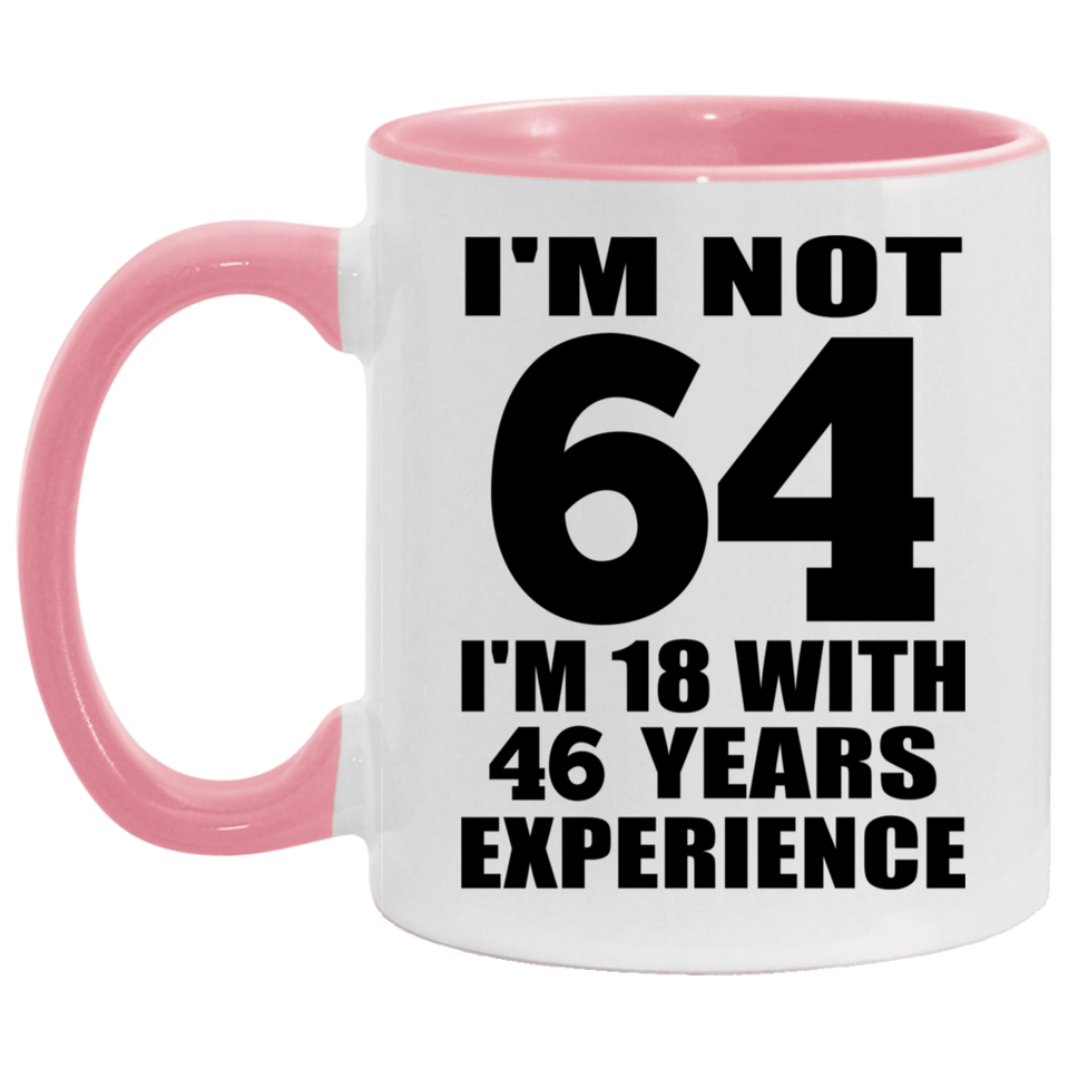 64th Birthday I'm Not 64 I'm 18 With 46 Years Experience - 11oz Accent Mug Pink