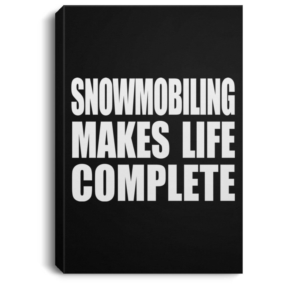 Snowmobiling Makes Life Complete - Canvas Portrait