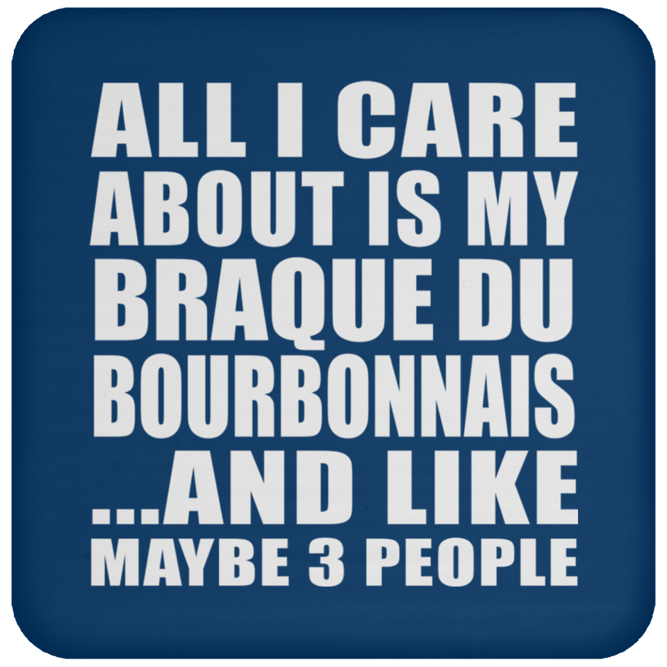 All I Care About Is My Braque Du Bourbonnais - Drink Coaster