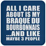 All I Care About Is My Braque Du Bourbonnais - Drink Coaster