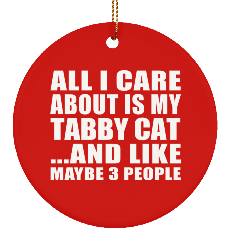 All I Care About Is My Tabby Cat - Circle Ornament