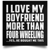I Love My Boyfriend More Than Four Wheeling - Poster Square