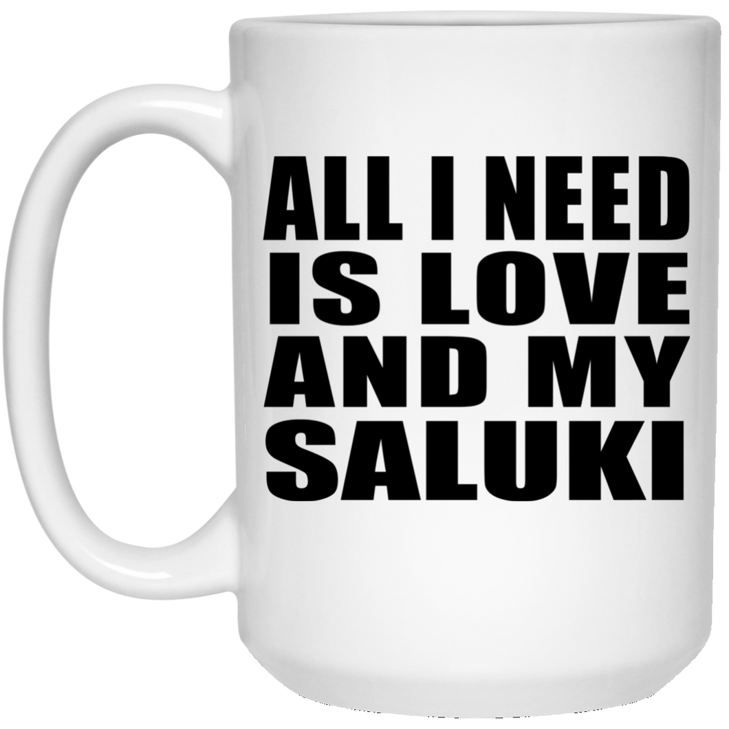 All I Need Is Love And My Saluki - 15 Oz Coffee Mug