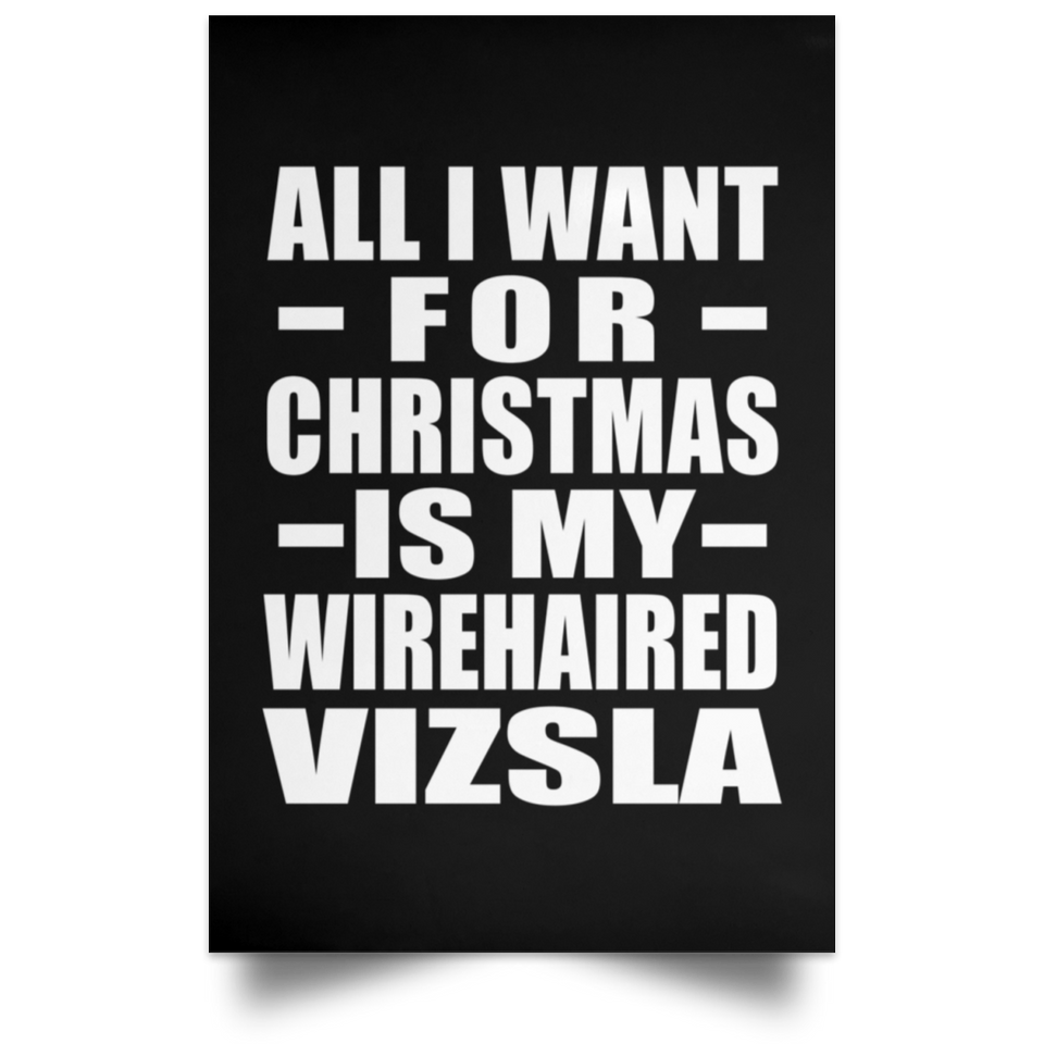 All I Want For Christmas Is My Wirehaired Vizsla - Poster Portrait