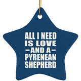 All I Need Is Love And A Pyrenean Shepherd - Star Ornament