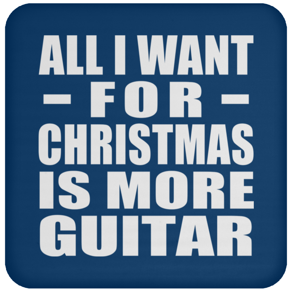 All I Want For Christmas Is More Guitar - Coaster