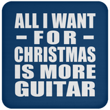 All I Want For Christmas Is More Guitar - Coaster