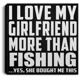 I Love My Girlfriend More Than Fishing - Canvas Square