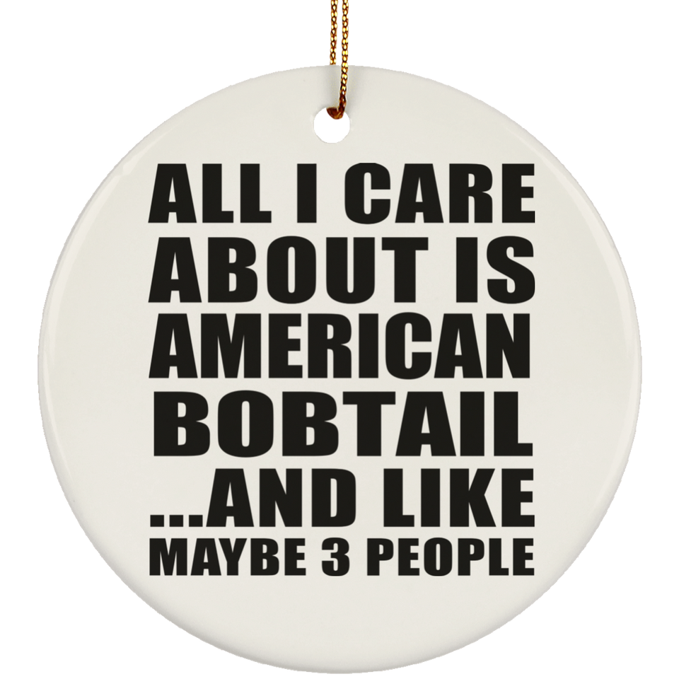 All I Care About Is American Bobtail - Circle Ornament