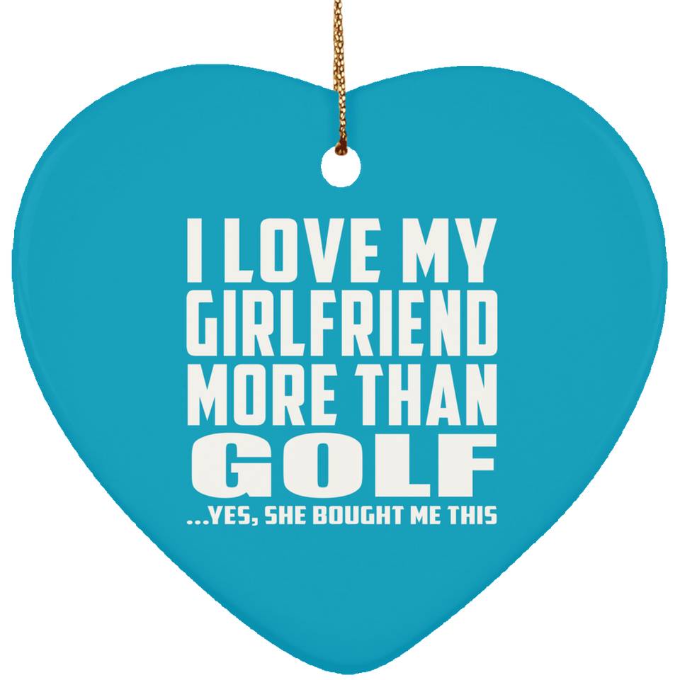I Love My Girlfriend More Than Golf - Heart Ornament