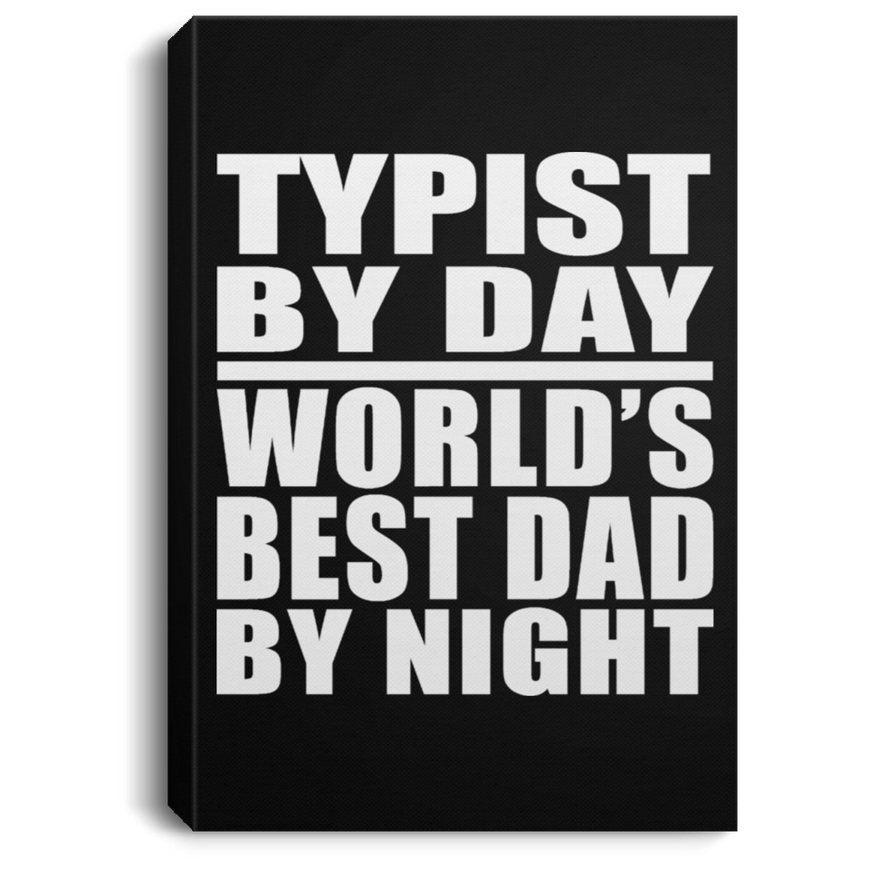 Typist By Day World's Best Dad By Night - Canvas Portrait