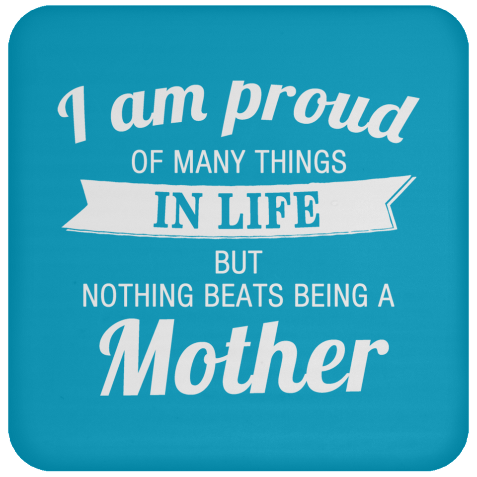 Proud of Many Things In Life, Nothing Beats Being a Mother - Drink Coaster