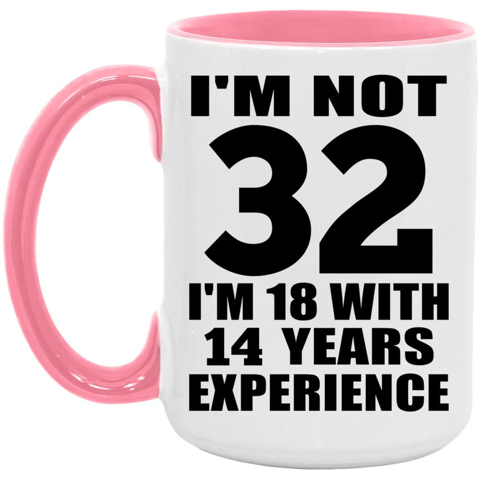 32nd Birthday I'm Not 32 I'm 18 With 14 Years Experience - 15oz Accent Mug Pink