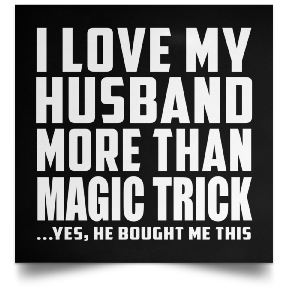 I Love My Husband More Than Magic Trick - Poster Square