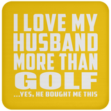 I Love My Husband More Than Golf - Drink Coaster