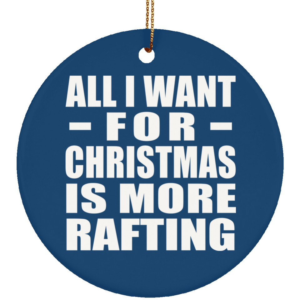 All I Want For Christmas Is More Rafting - Circle Ornament
