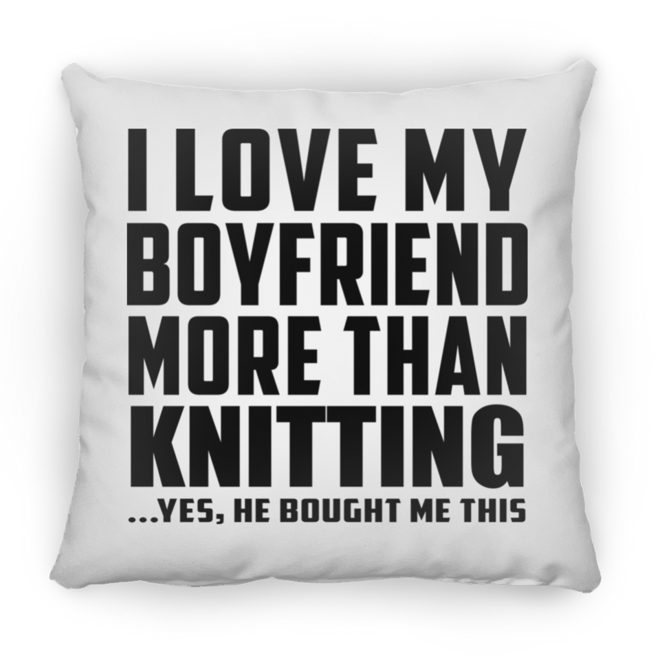 I Love My Boyfriend More Than Knitting - Throw Pillow