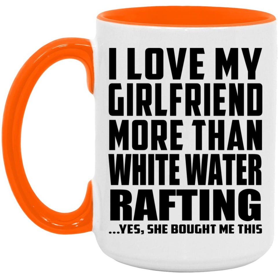 I Love My Girlfriend More Than White Water Rafting - 15oz Accent Mug Orange