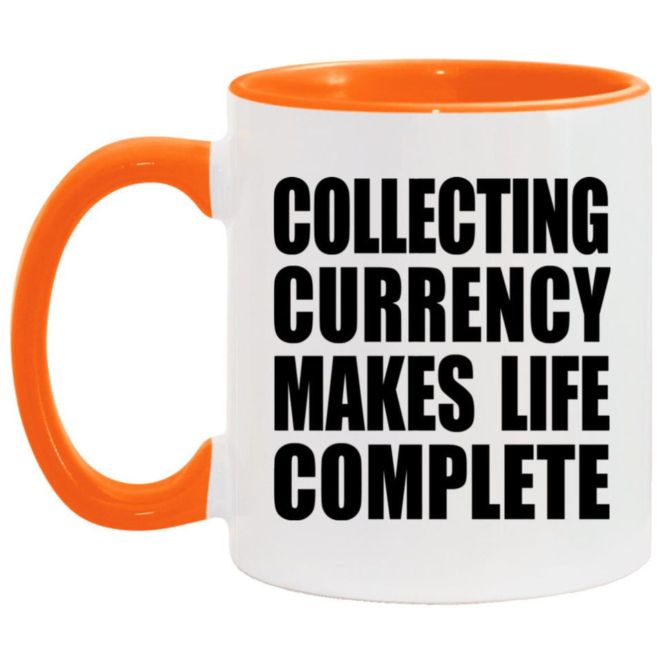 Collecting Currency Makes Life Complete - 11oz Accent Mug Orange