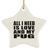 All I Need Is Love And My Pug - Star Ornament