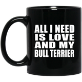 All I Need Is Love And My Bull Terrier - 11 Oz Coffee Mug Black