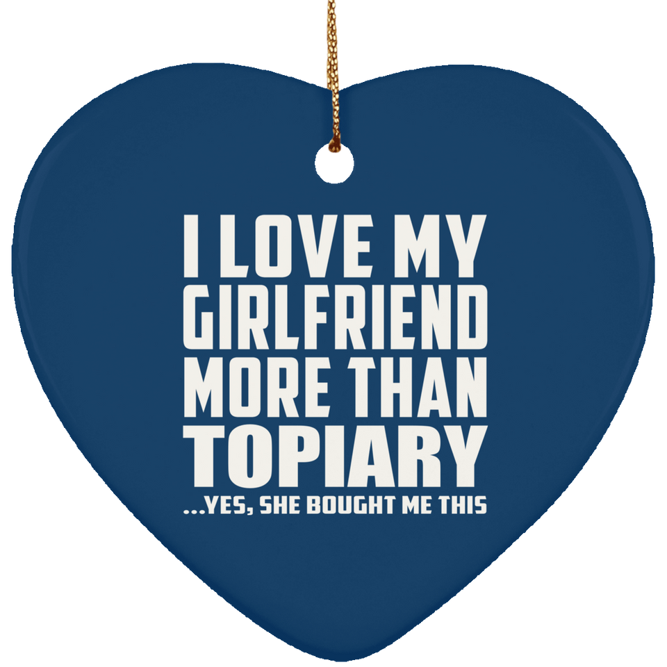 I Love My Girlfriend More Than Topiary - Heart Ornament