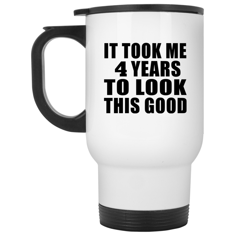 4th Birthday Took Me 4 Years To Look This Good - White Travel Mug