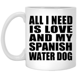 All I Need Is Love And My Spanish Water Dog - 11 Oz Coffee Mug