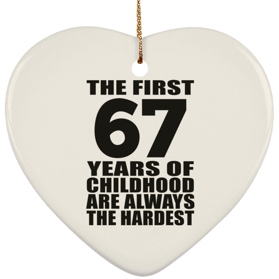 67th Birthday First 67 Years of Childhood Are The Hardest - Heart Ornament