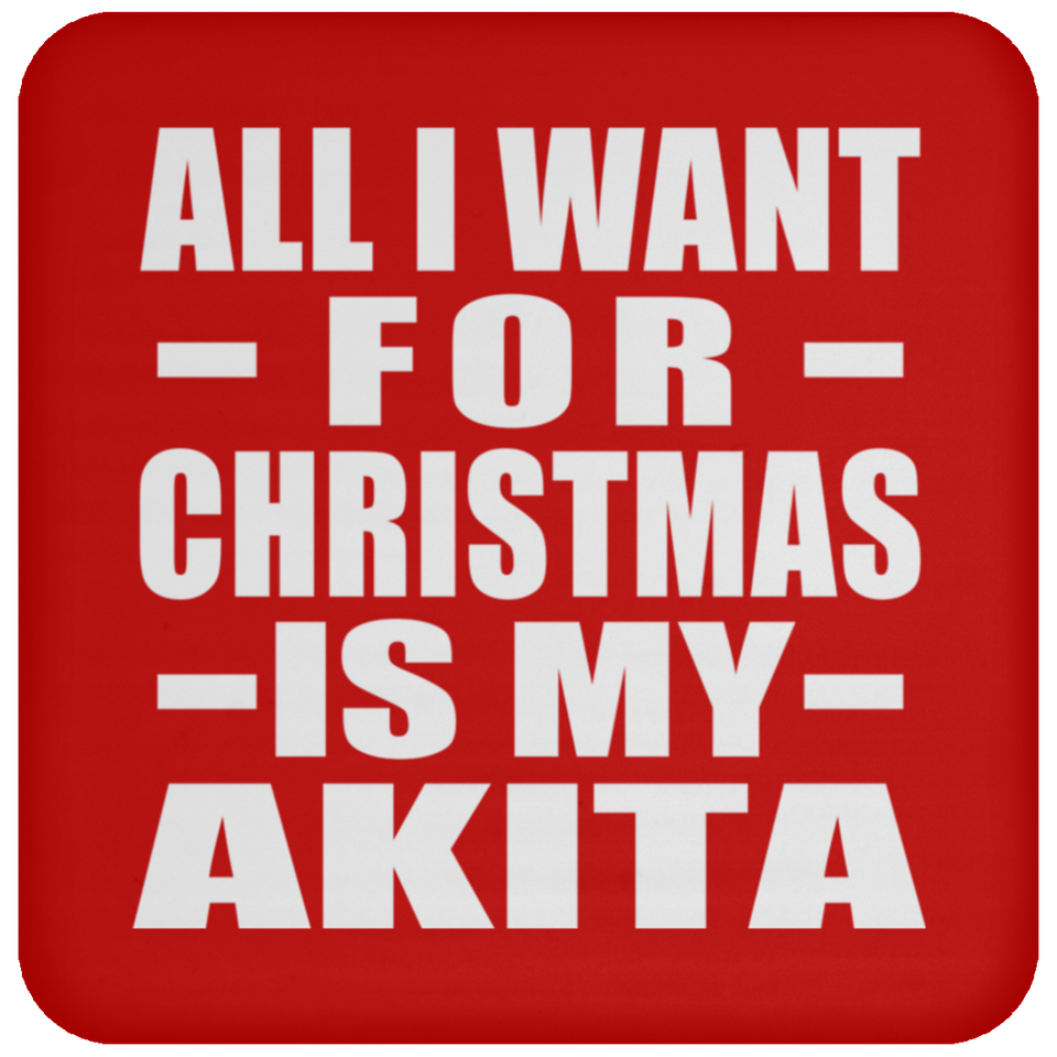 All I Want For Christmas Is My Akita - Coaster