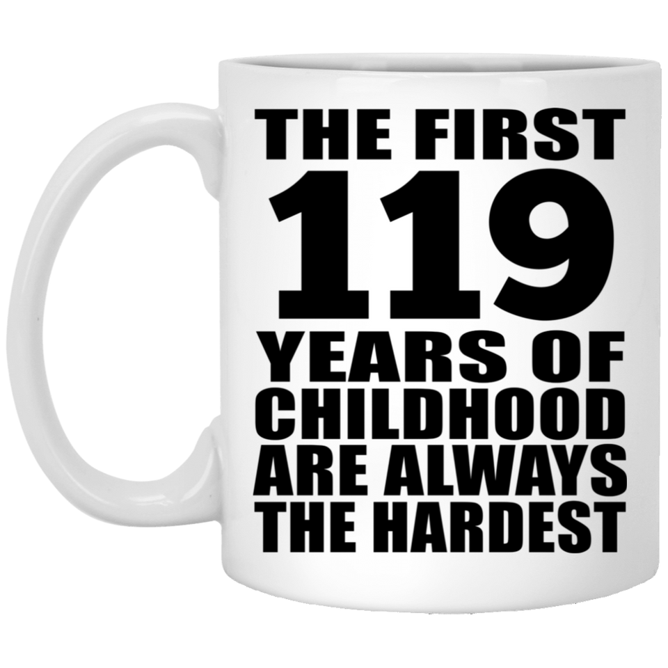 119th Birthday First 119 Years of Childhood Are The Hardest - 11oz Coffee Mug