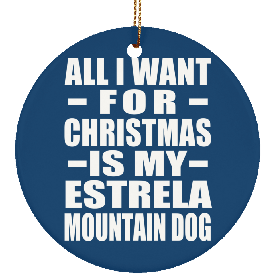 All I Want For Christmas Is My Estrela Mountain Dog - Circle Ornament