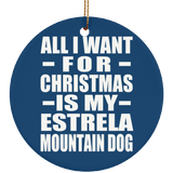 All I Want For Christmas Is My Estrela Mountain Dog - Circle Ornament