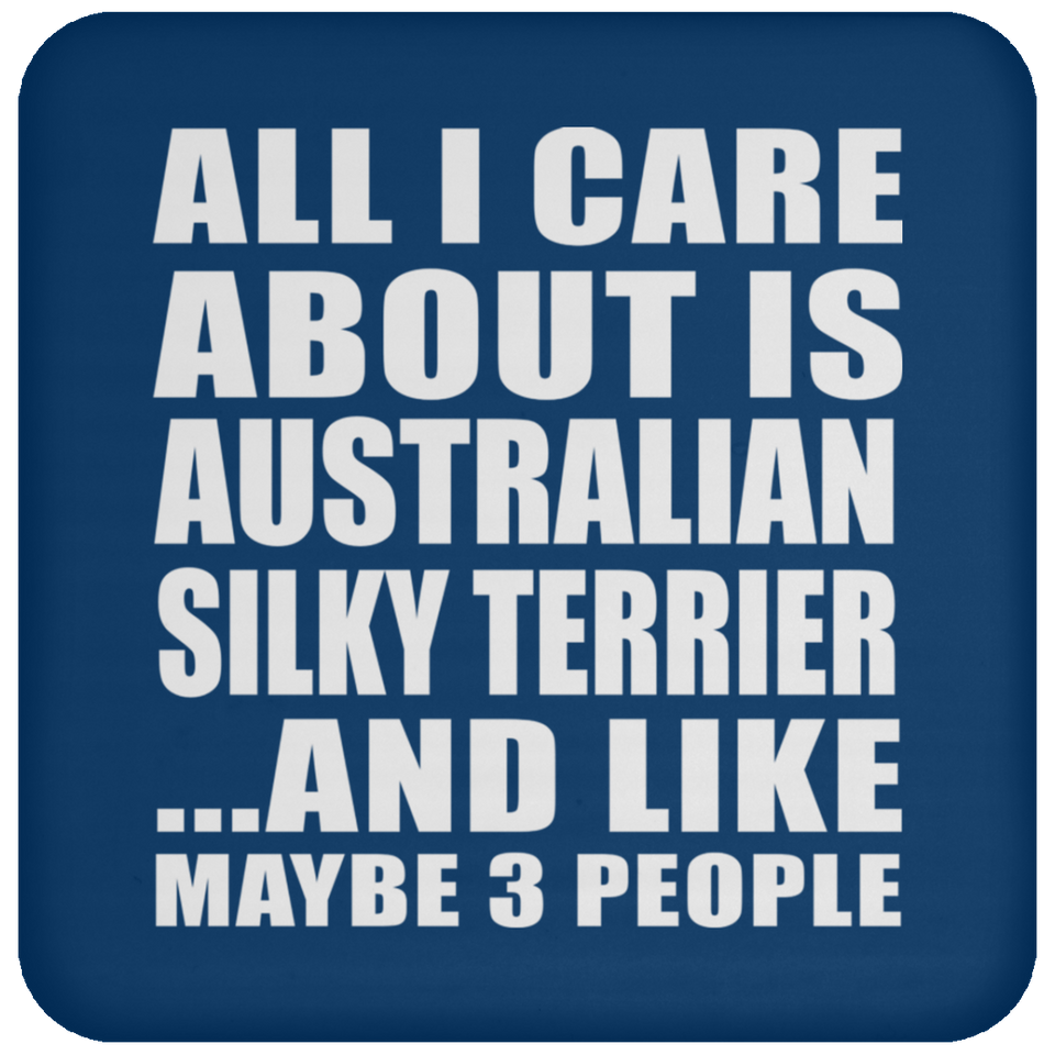 All I Care About Is Australian Silky Terrier - Drink Coaster